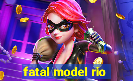 fatal model rio